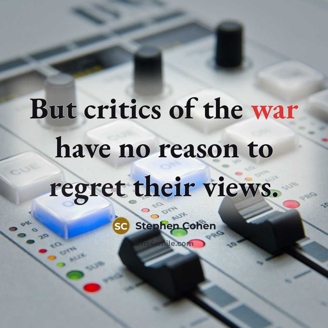 “But critics of the war have no reason to regret…” quote by Stephen Cohen