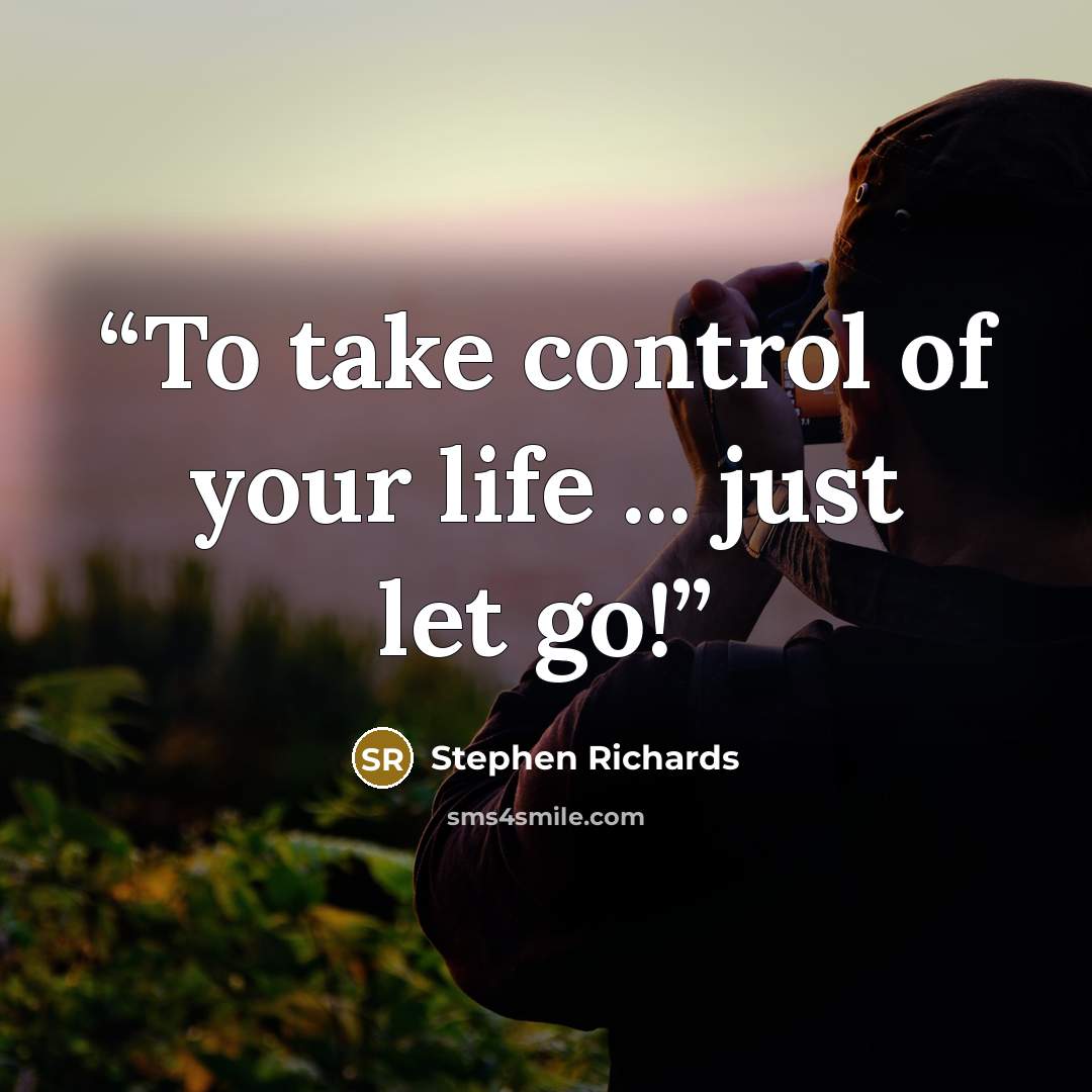 “To take control of your life ... just let go!” quote by Stephen Richards
