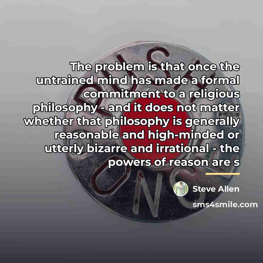 “The problem is that once the untrained mind has made…” quote by Steve Allen