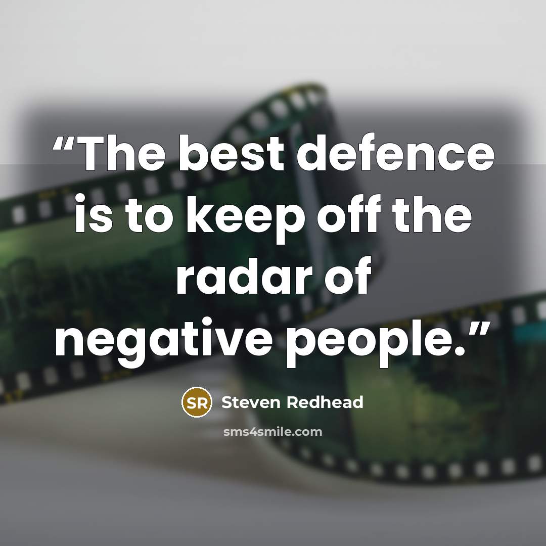 “The best defence is to keep off the radar of negative people.” quote by Steven Redhead