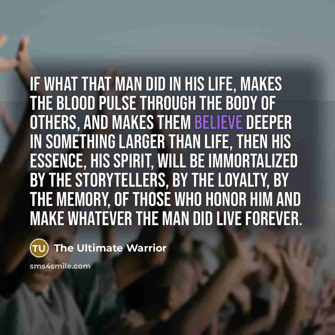 “If what that man did in his life, makes the…” quote by The Ultimate Warrior