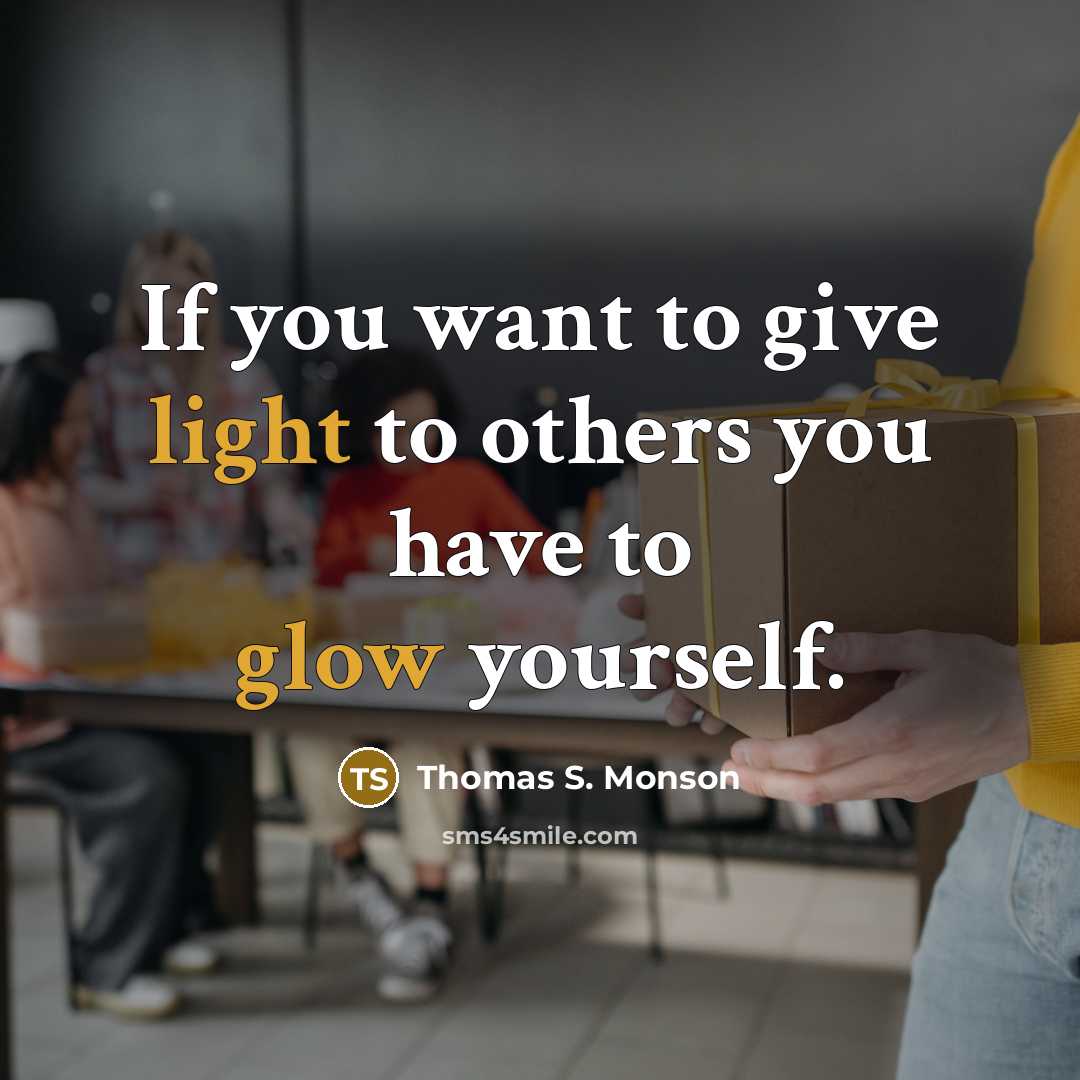 “If you want to give light to others you have…” quote by Thomas S. Monson