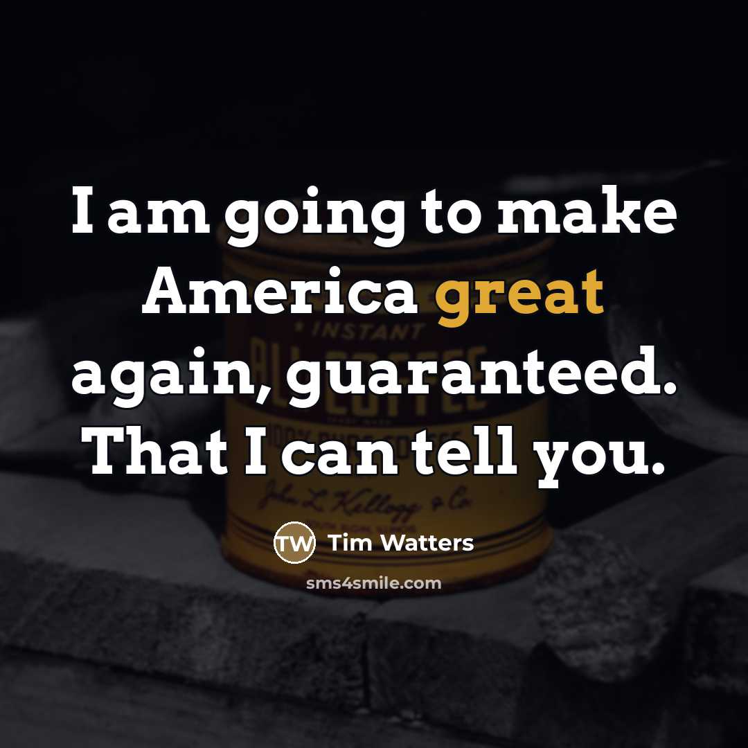 “I am going to make America great again, guaranteed. That…” quote by Tim Watters