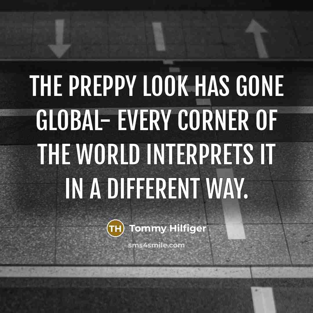 “The preppy look has gone global- every corner of the…” quote by Tommy Hilfiger