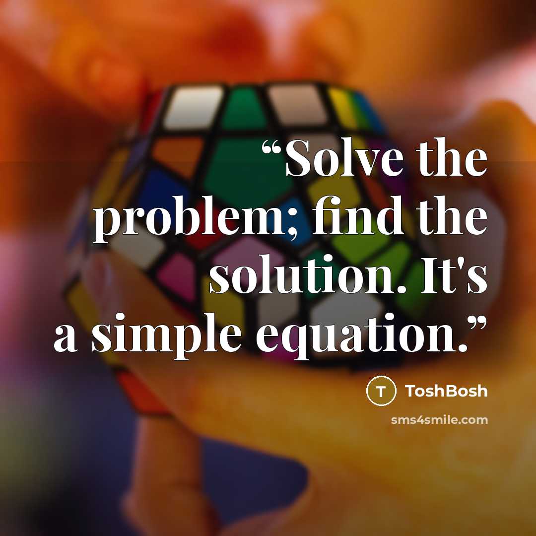 “Solve the problem; find the solution. It's a simple equation.” quote by ToshBosh