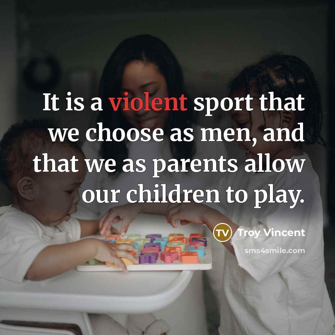 “It is a violent sport that we choose as men,…” quote by Troy Vincent