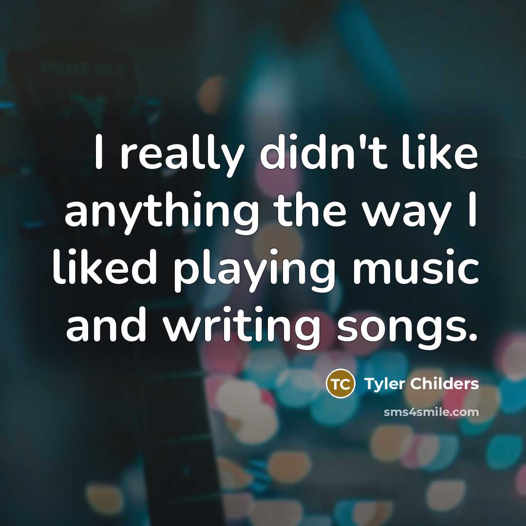 “I really didn't like anything the way I liked playing…” quote by Tyler Childers