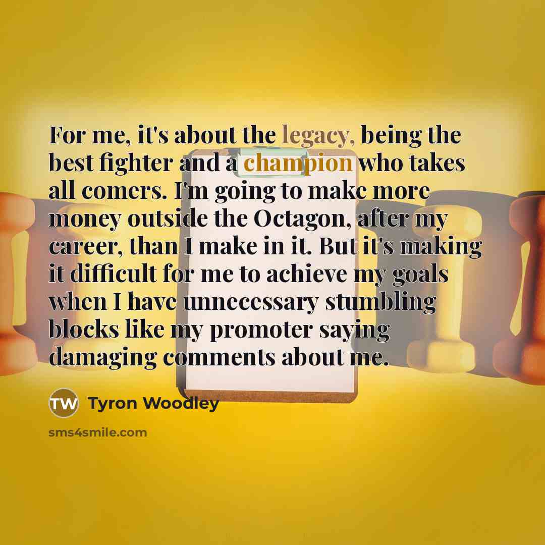 “For me, it's about the legacy, being the best fighter…” quote by Tyron Woodley