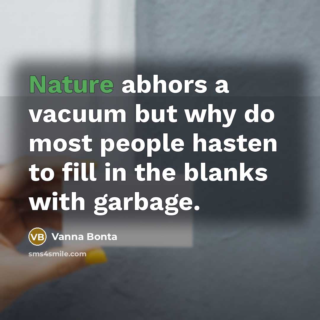 “Nature abhors a vacuum but why do most people hasten…” quote by Vanna Bonta