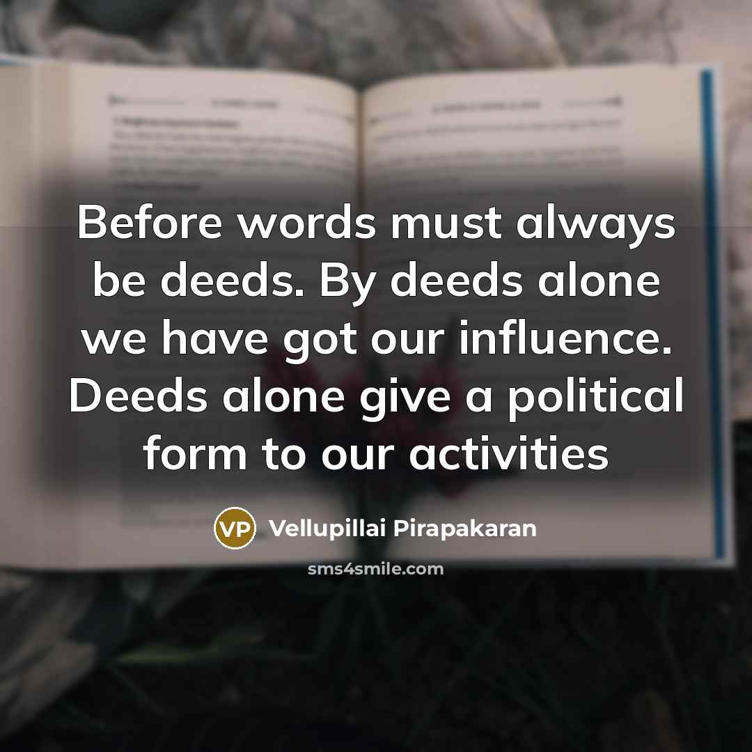 “Before words must always be deeds. By deeds alone we…” quote by Vellupillai Pirapakaran