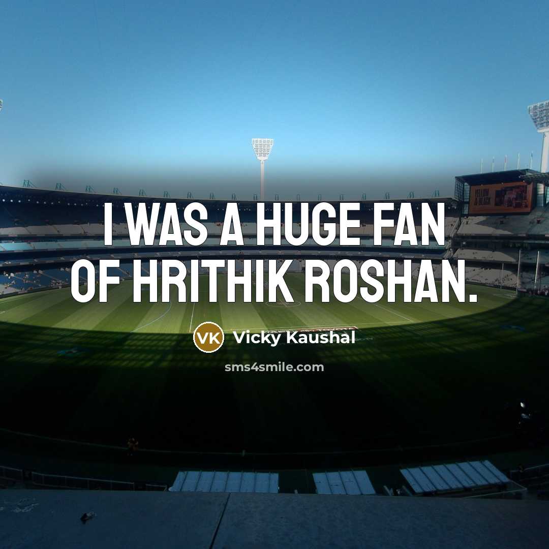 “I was a huge fan of Hrithik Roshan.…” quote by Vicky Kaushal