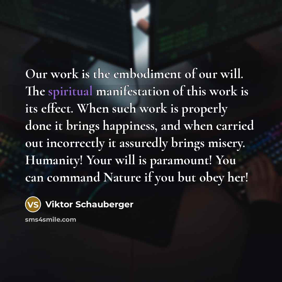 “Our work is the embodiment of our will. The spiritual…” quote by Viktor Schauberger