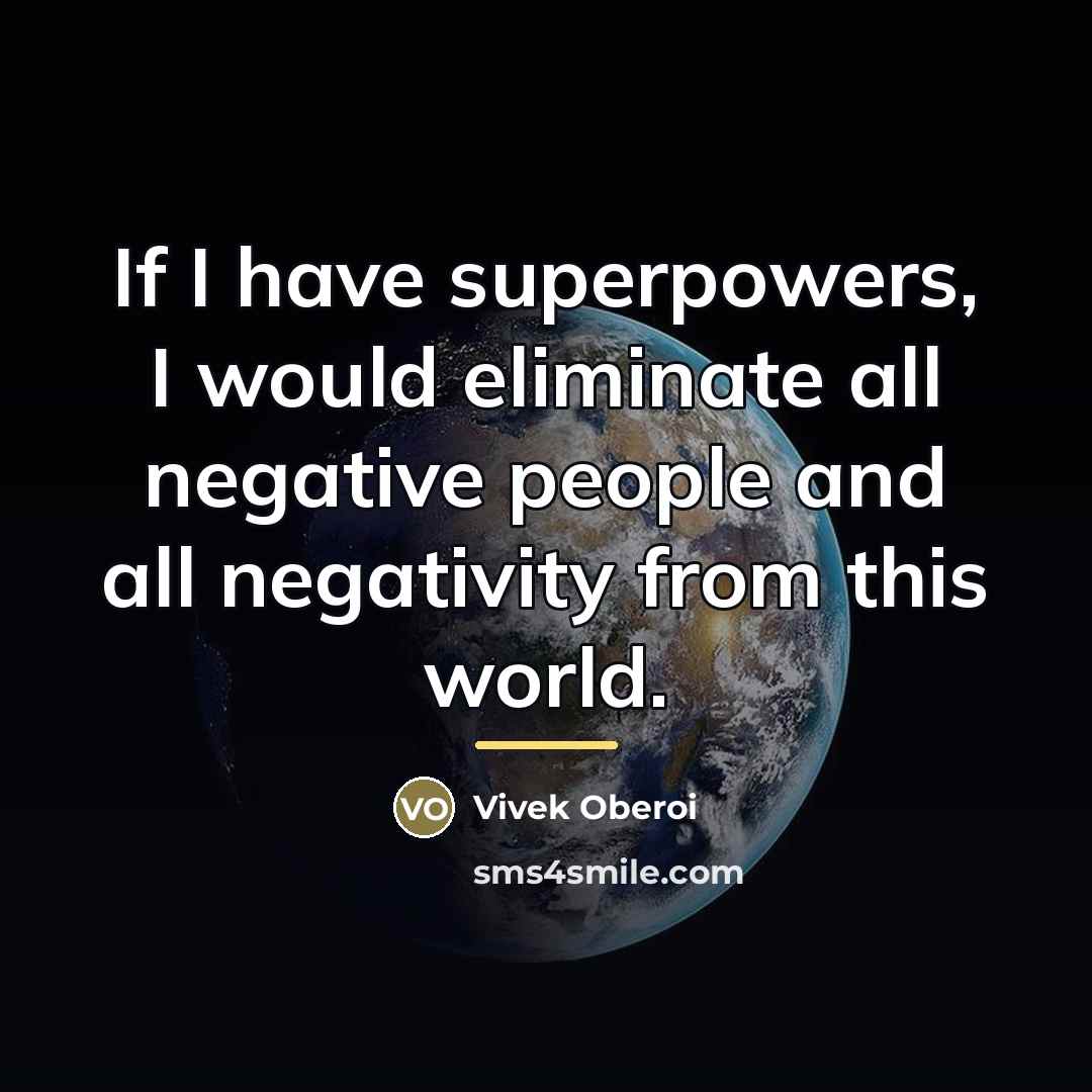 “If I have superpowers, I would eliminate all negative people…” quote by Vivek Oberoi