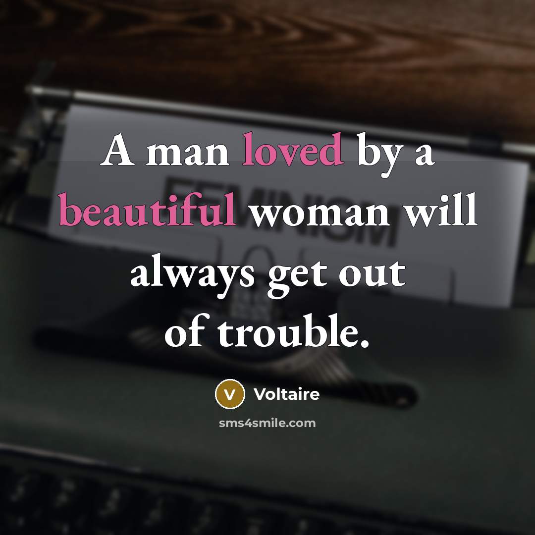 “A man loved by a beautiful woman will always get…” quote by Voltaire