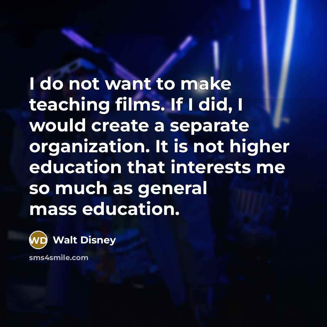 “I do not want to make teaching films. If I…” quote by Walt Disney