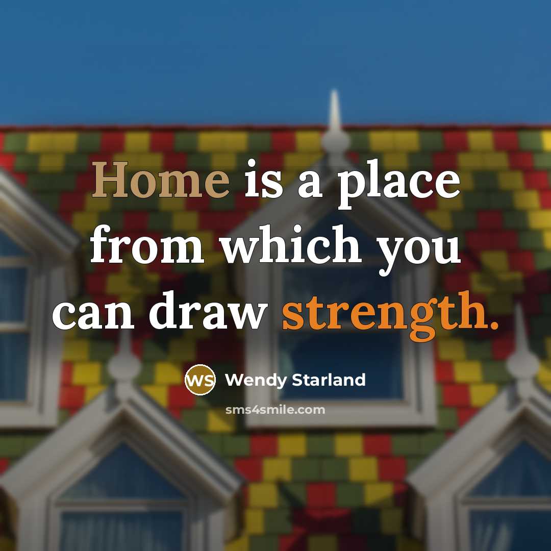 “Home is a place from which you can draw strength.…” quote by Wendy Starland
