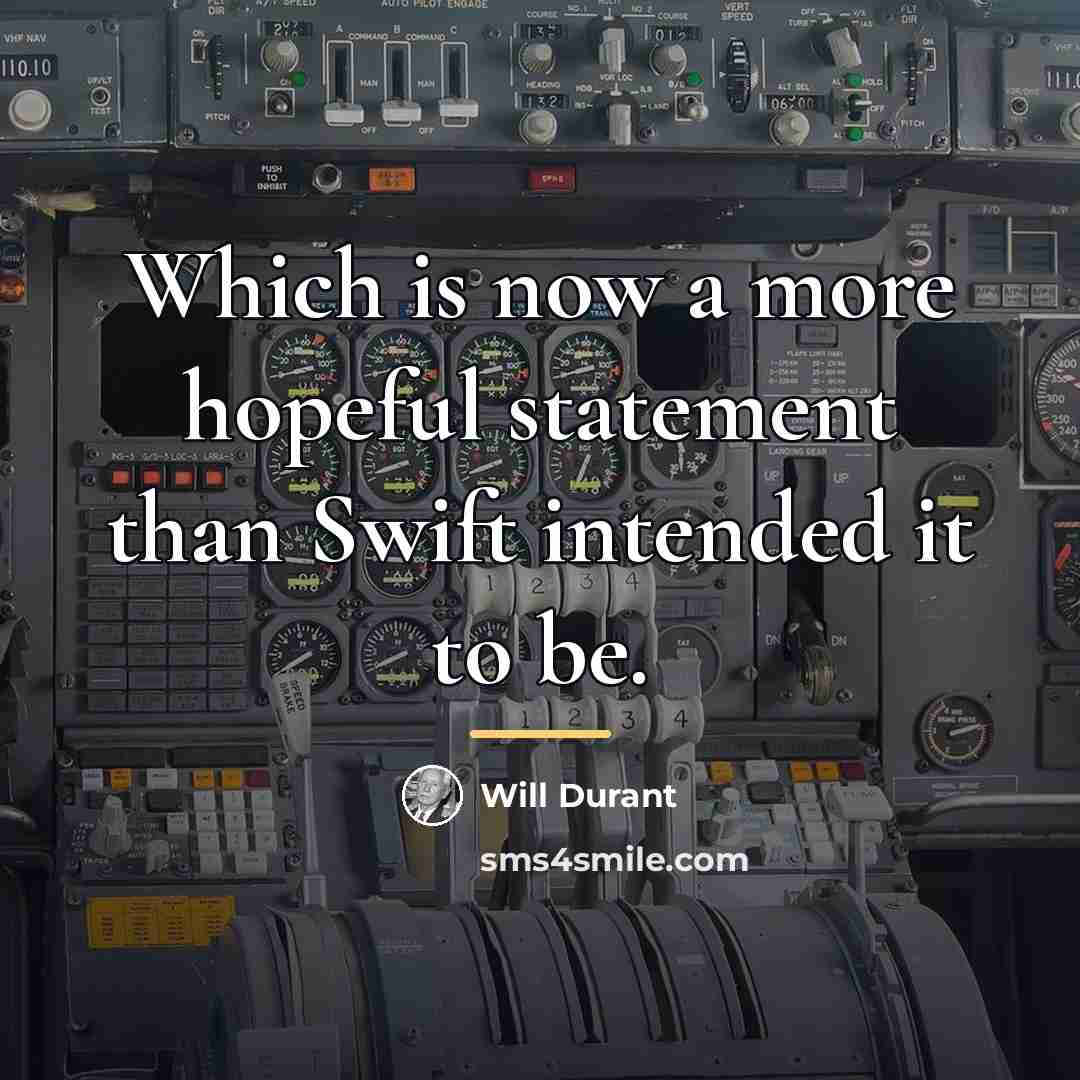 “Which is now a more hopeful statement than Swift intended…” quote by Will Durant