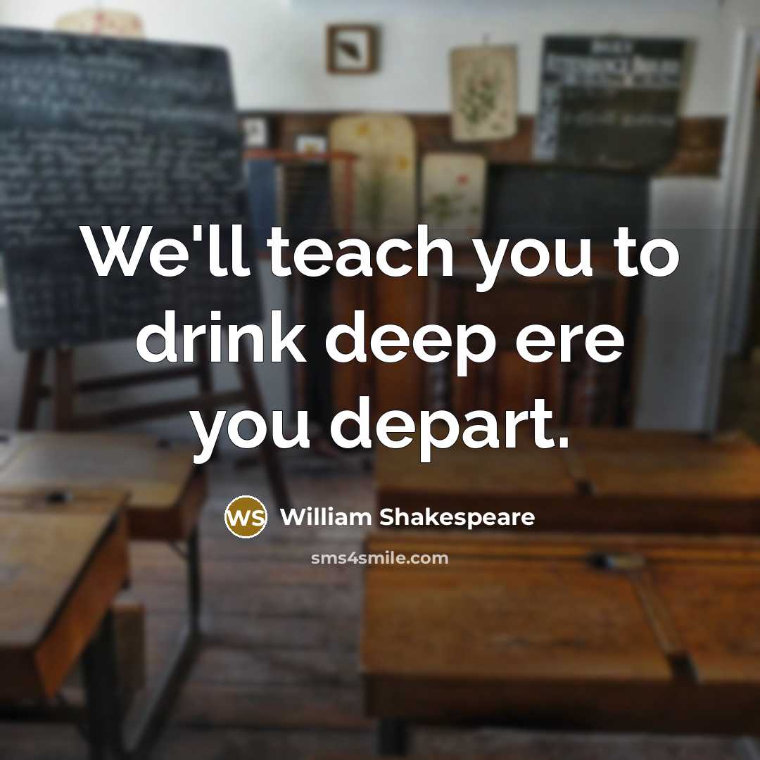 “We'll teach you to drink deep ere you depart.” quote by William Shakespeare