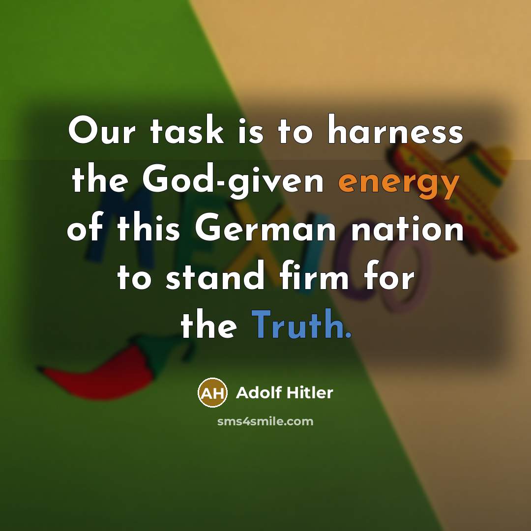 “Our task is to harness the God-given energy of this…” quote by Adolf Hitler