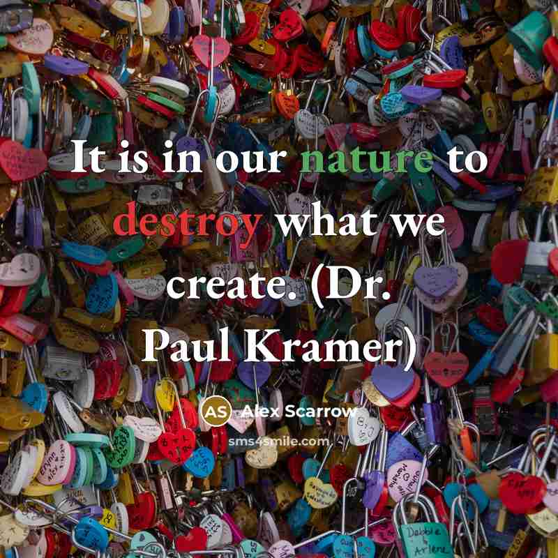 “It is in our nature to destroy what we create. (Dr. Paul Kramer)” quote by Alex Scarrow