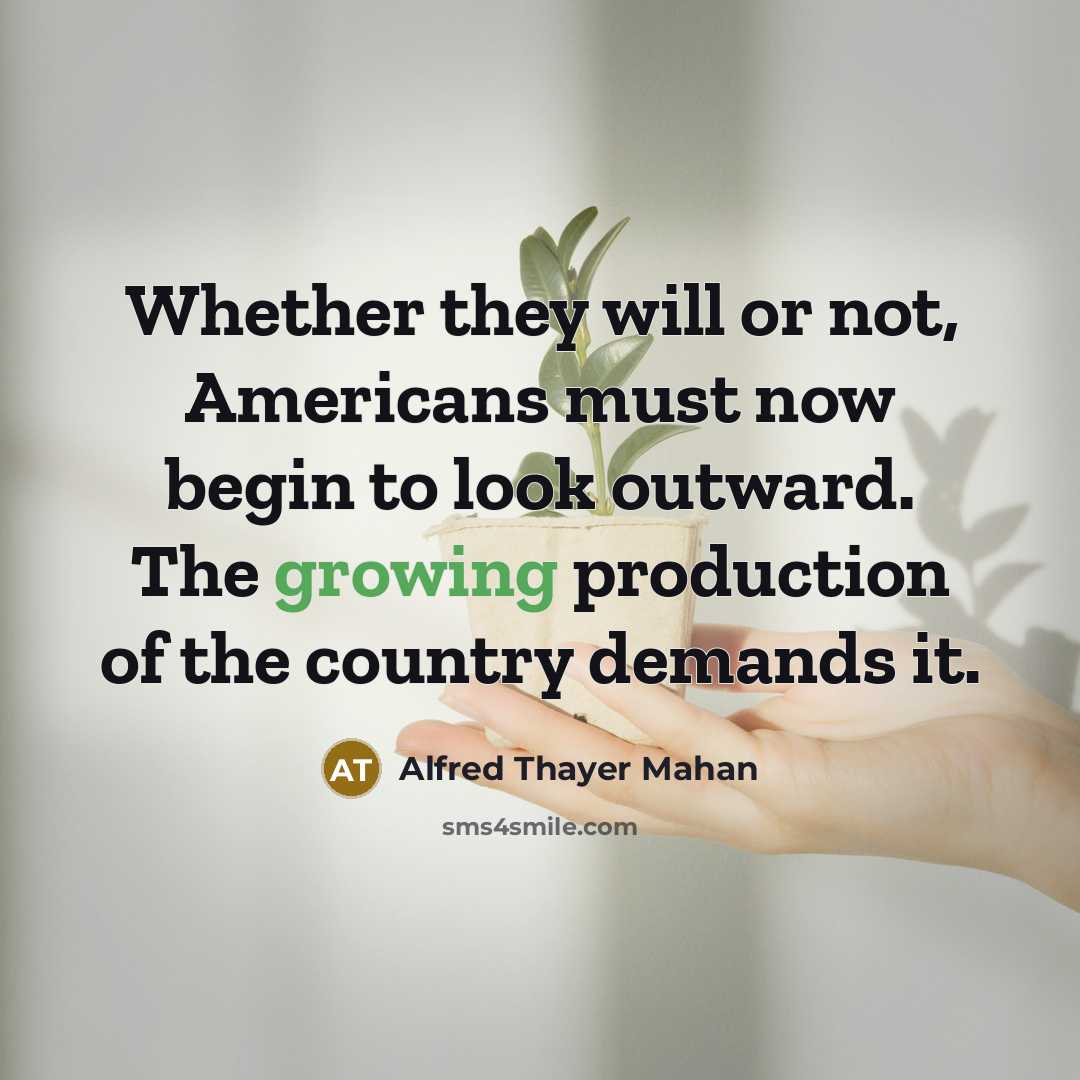 “Whether they will or not, Americans must now begin to…” quote by Alfred Thayer Mahan