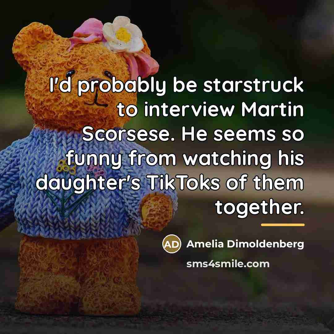 “I'd probably be starstruck to interview Martin Scorsese. He seems…” quote by Amelia Dimoldenberg