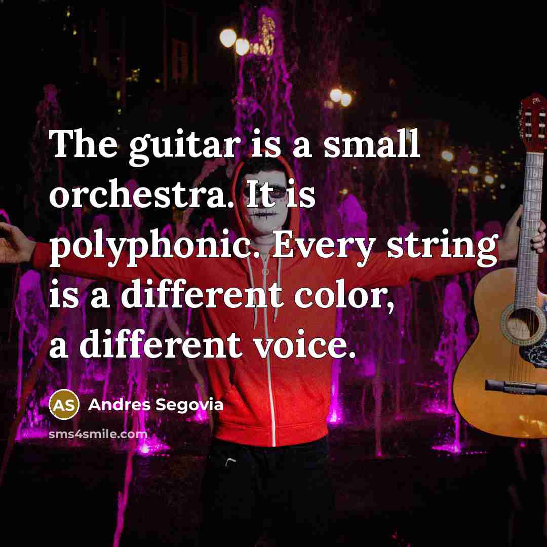 “The guitar is a small orchestra. It is polyphonic. Every…” quote by Andres Segovia
