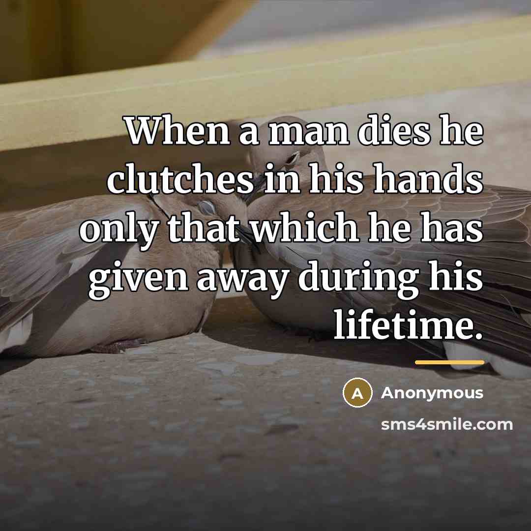 “When a man dies he clutches in his hands only…” quote by Anonymous