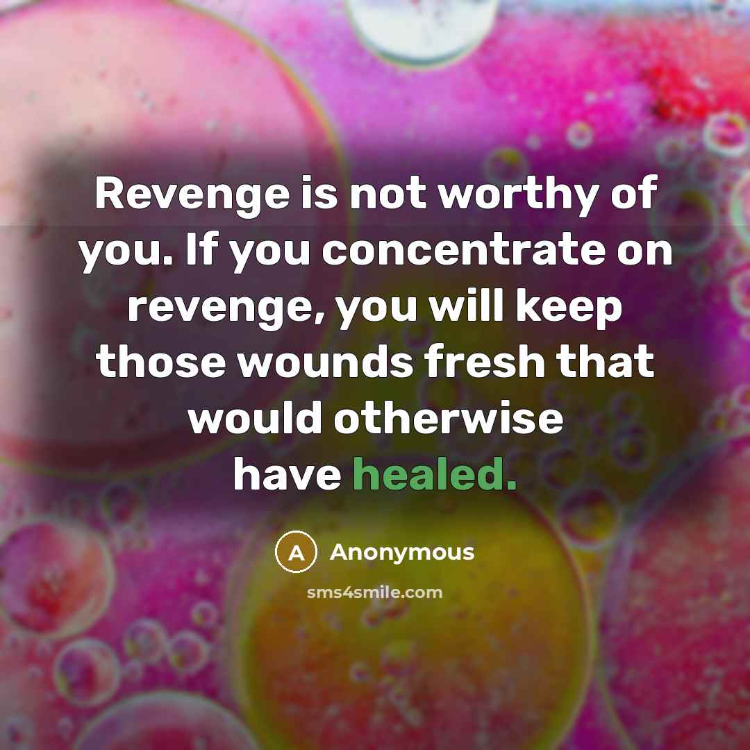 “Revenge is not worthy of you. If you concentrate on…” quote by Anonymous