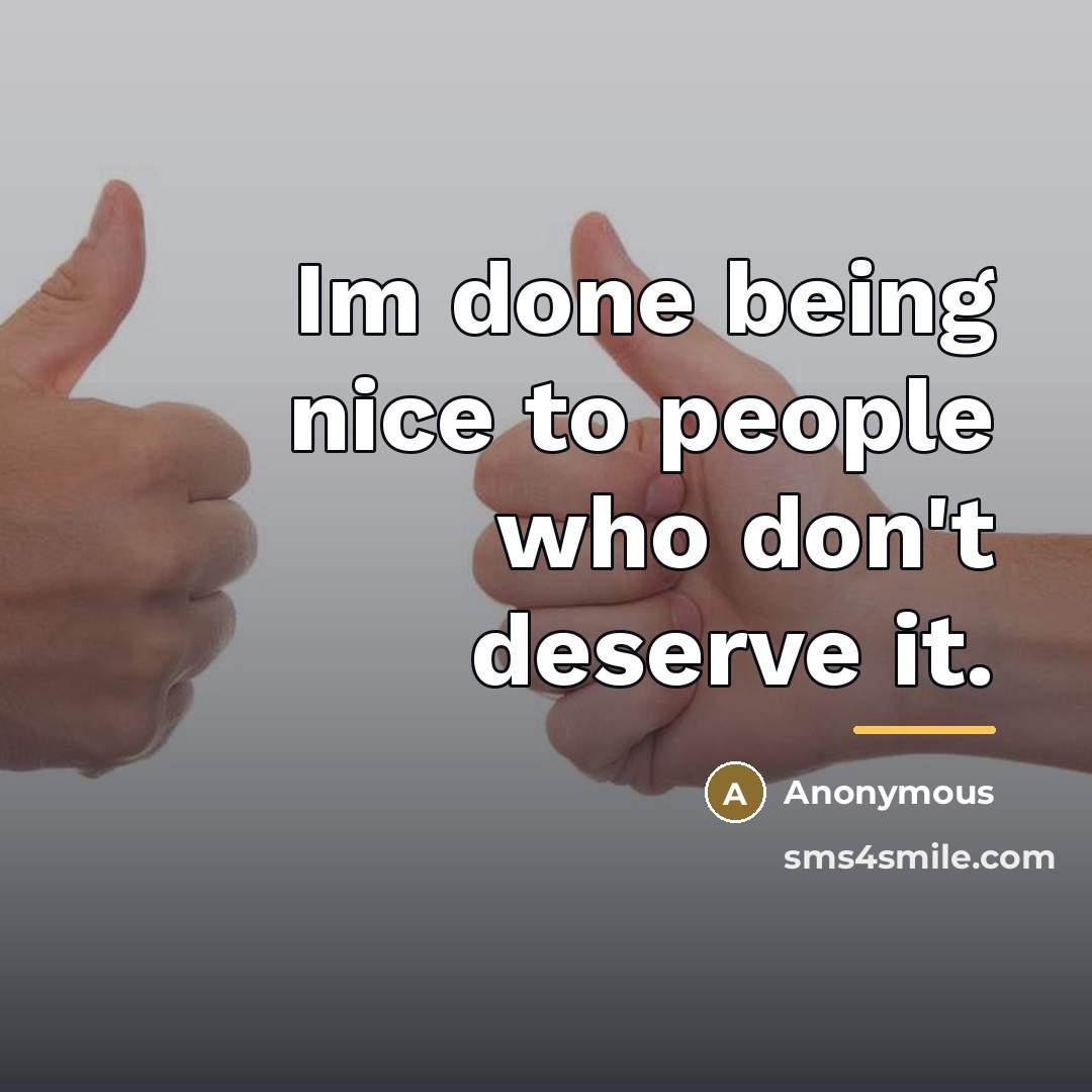 “Im done being nice to people who don't deserve it.…” quote by Anonymous