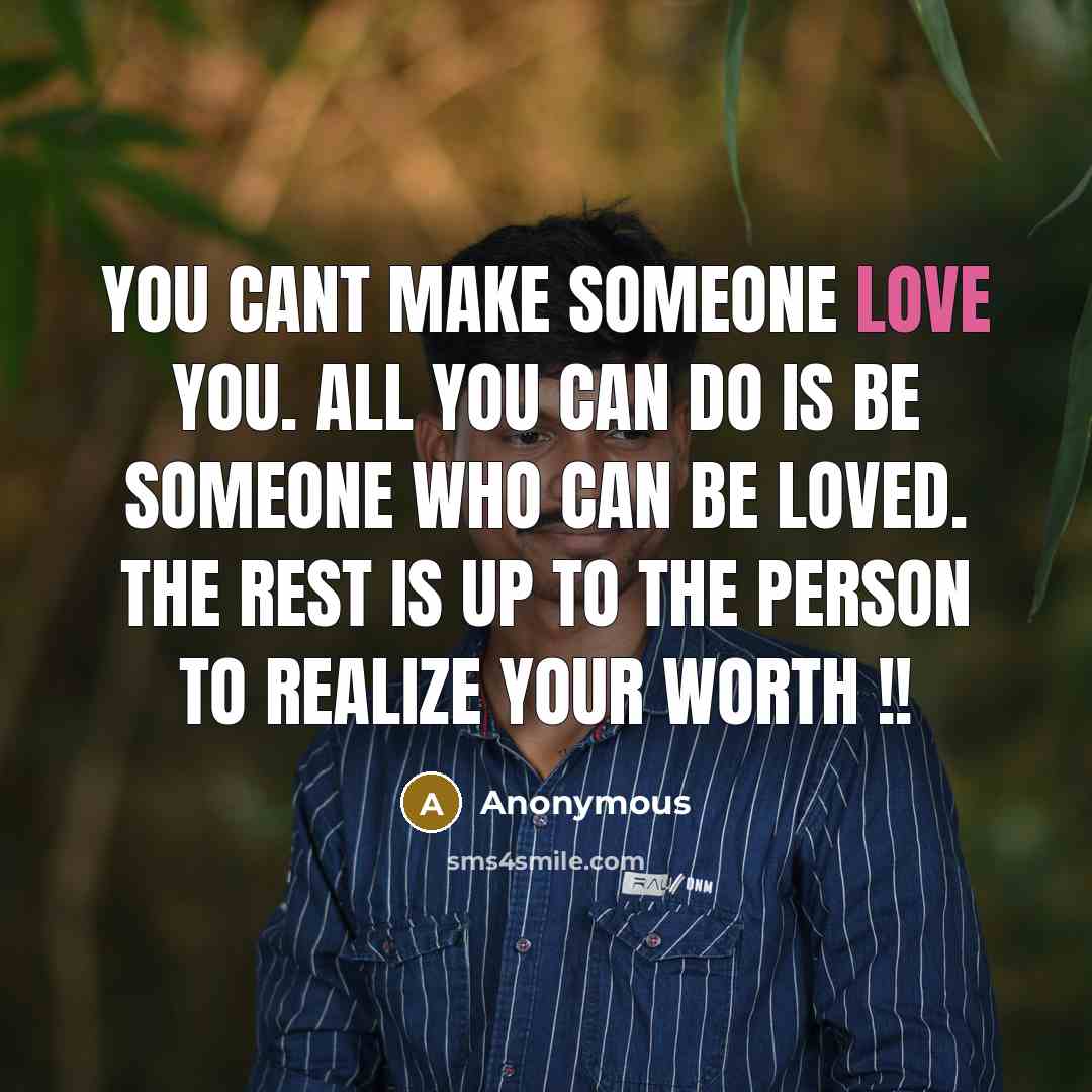 “You cant make someone love you. All you can do…” quote by Anonymous