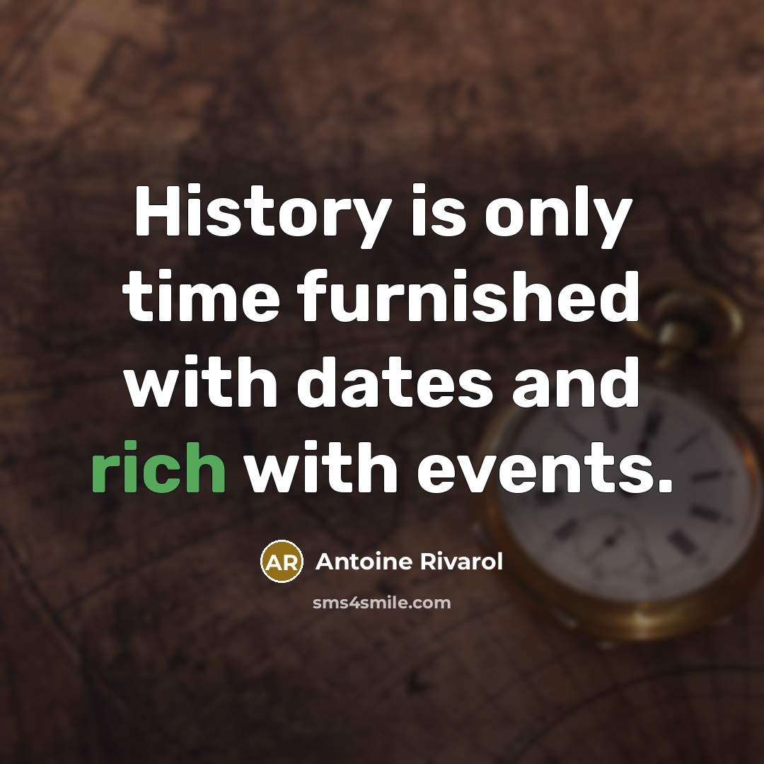 “History is only time furnished with dates and rich with events.” quote by Antoine Rivarol