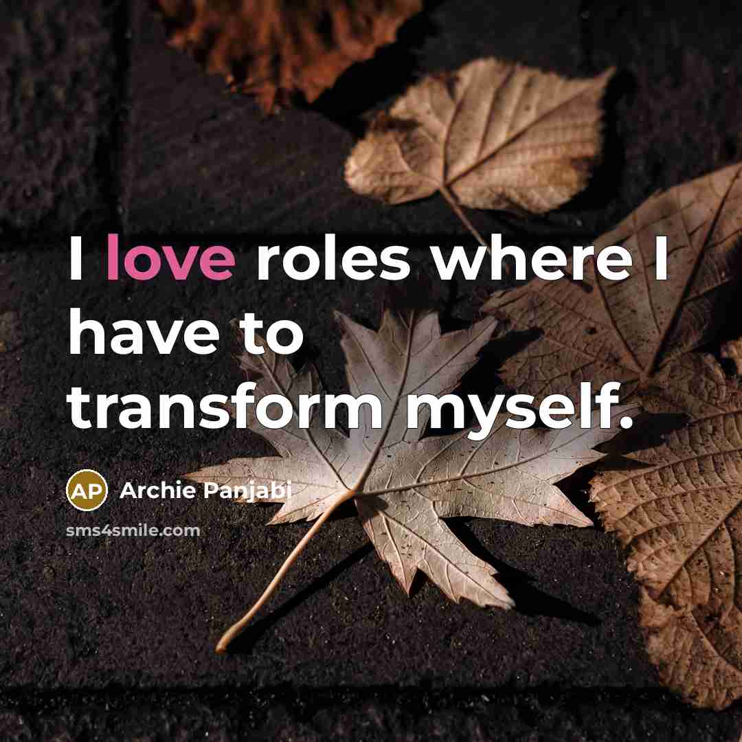“I love roles where I have to transform myself.…” quote by Archie Panjabi