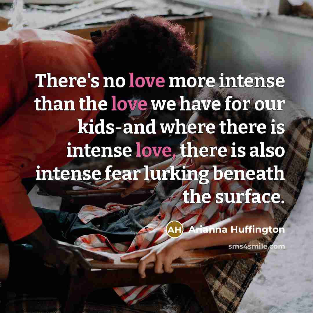 “There's no love more intense than the love we have…” quote by Arianna Huffington