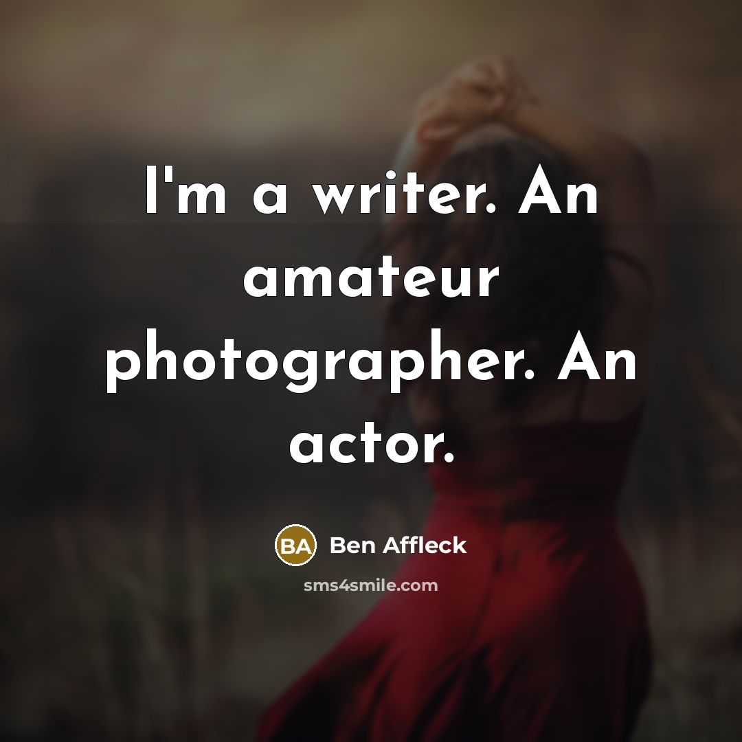 “I'm a writer. An amateur photographer. An actor.…” quote by Ben Affleck