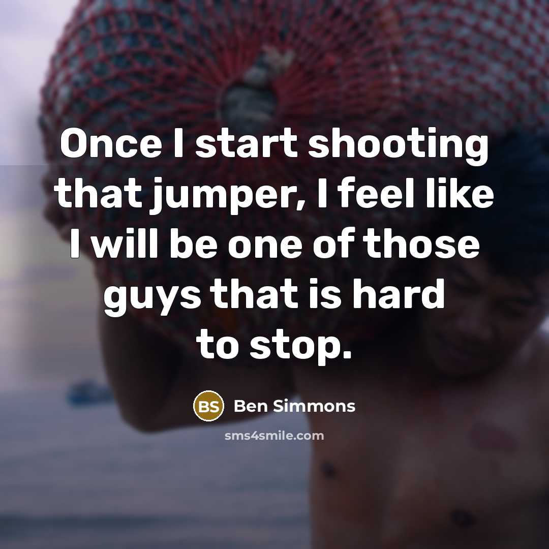 “Once I start shooting that jumper, I feel like I…” quote by Ben Simmons