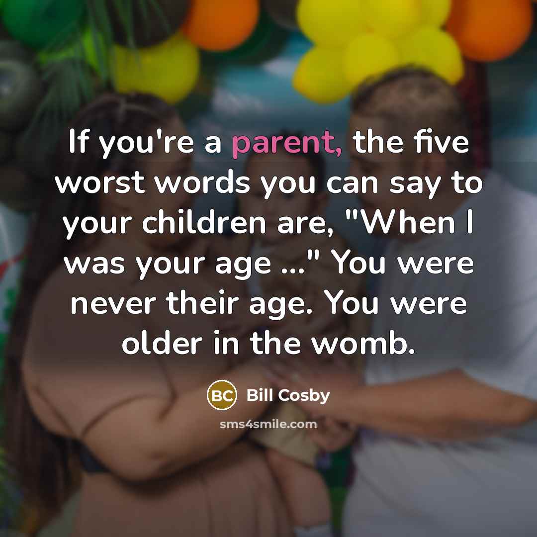 “If you're a parent, the five worst words you can…” quote by Bill Cosby