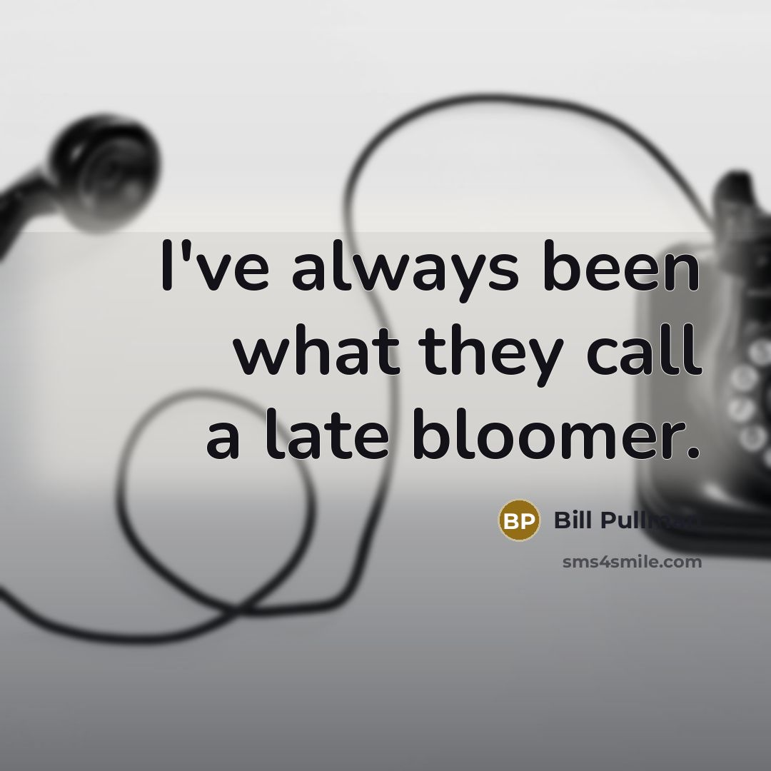 “I've always been what they call a late bloomer.…” quote by Bill Pullman