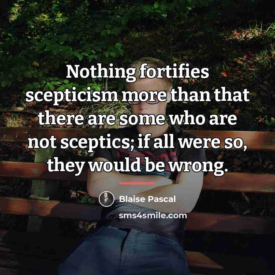 “Nothing fortifies scepticism more than that there are some who…” quote by Blaise Pascal