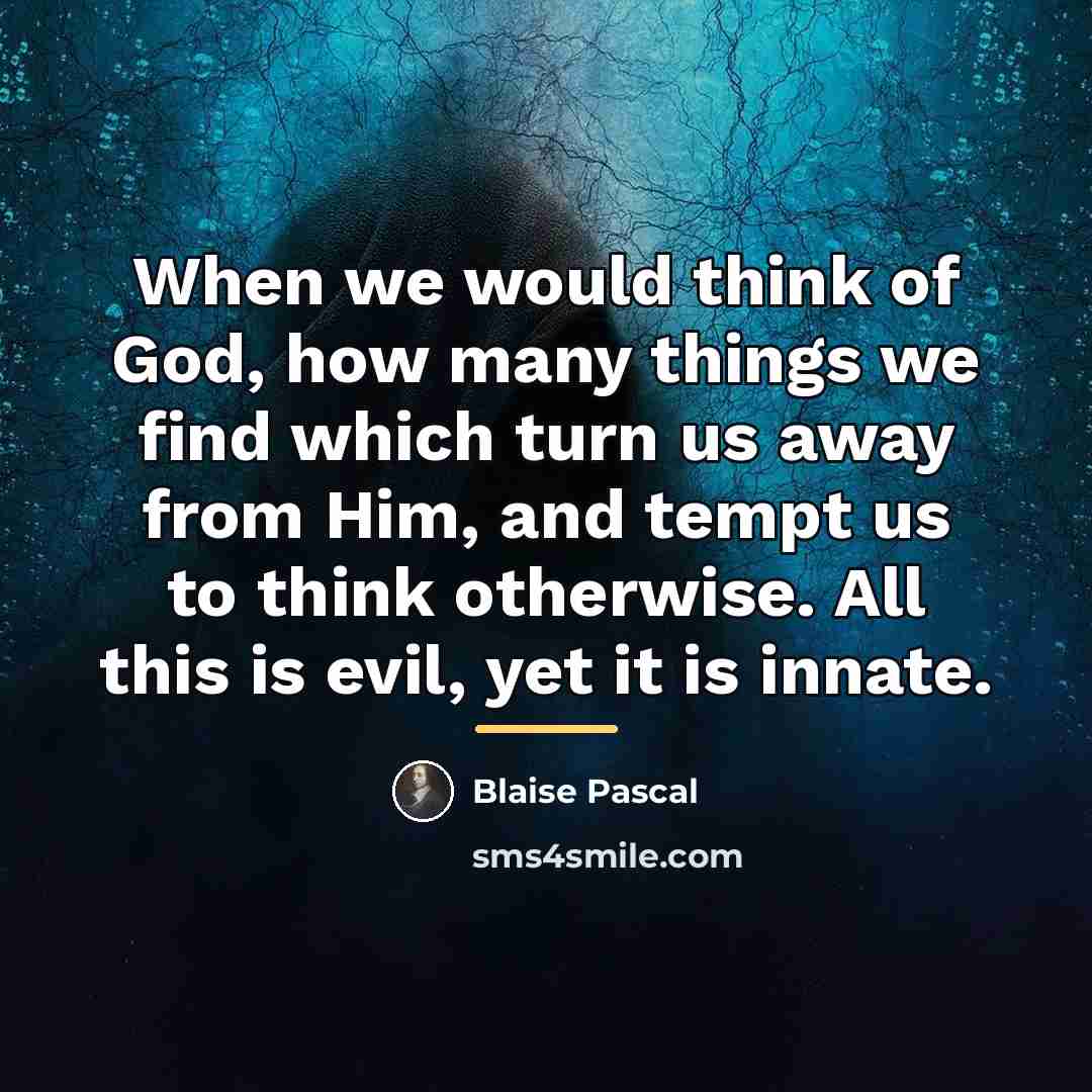 “When we would think of God, how many things we…” quote by Blaise Pascal