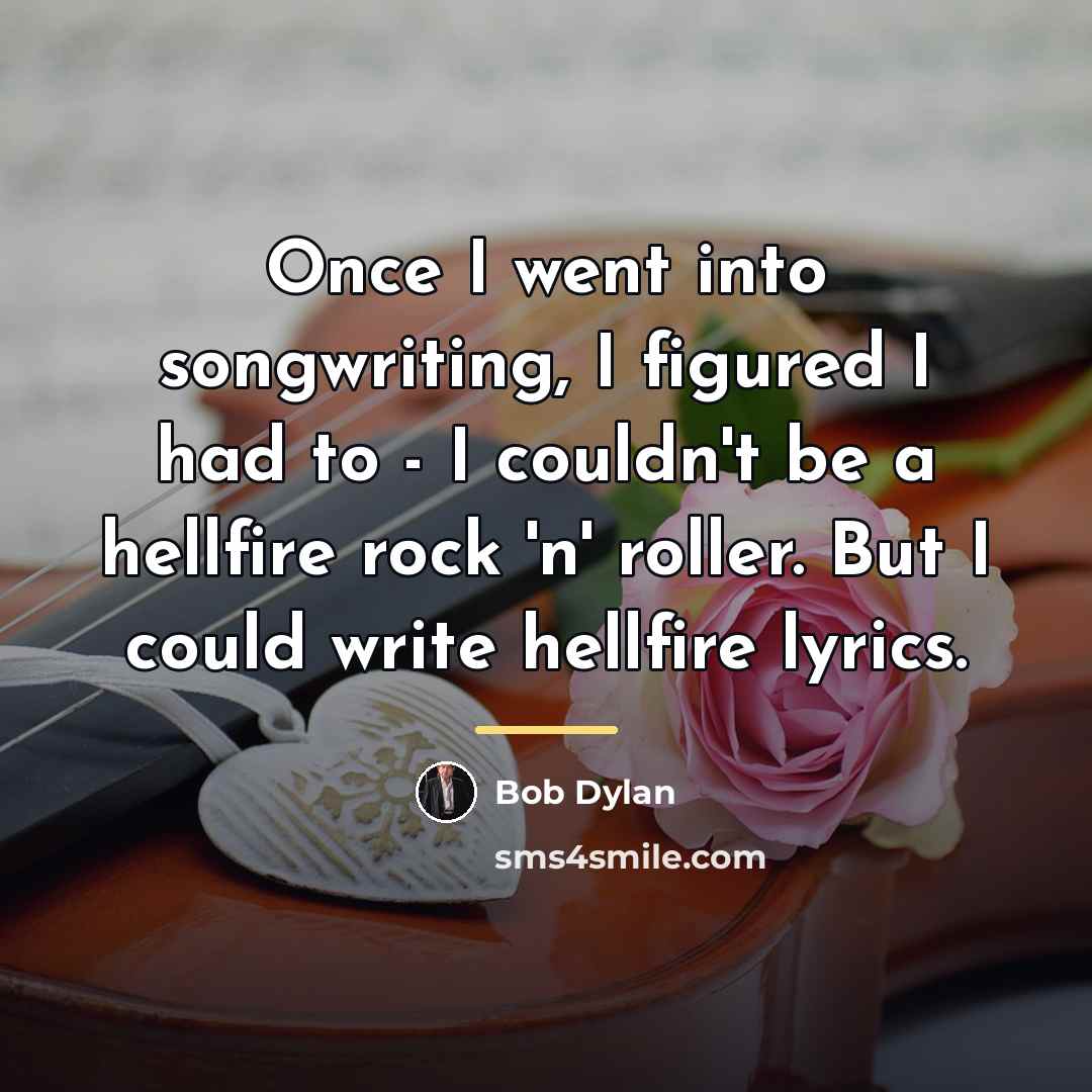 “Once I went into songwriting, I figured I had to…” quote by Bob Dylan