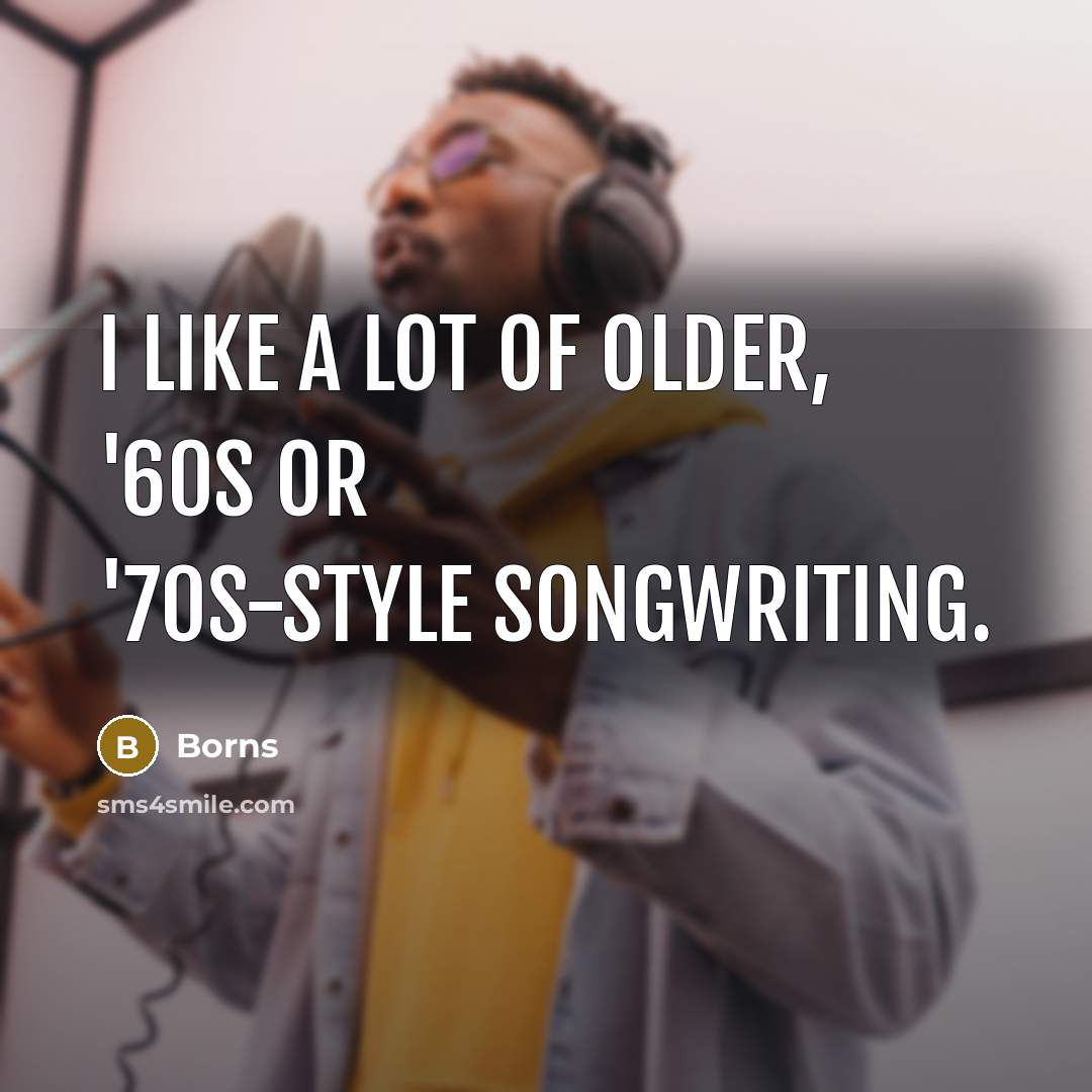 “I like a lot of older, '60s or '70s-style songwriting.…” quote by Borns