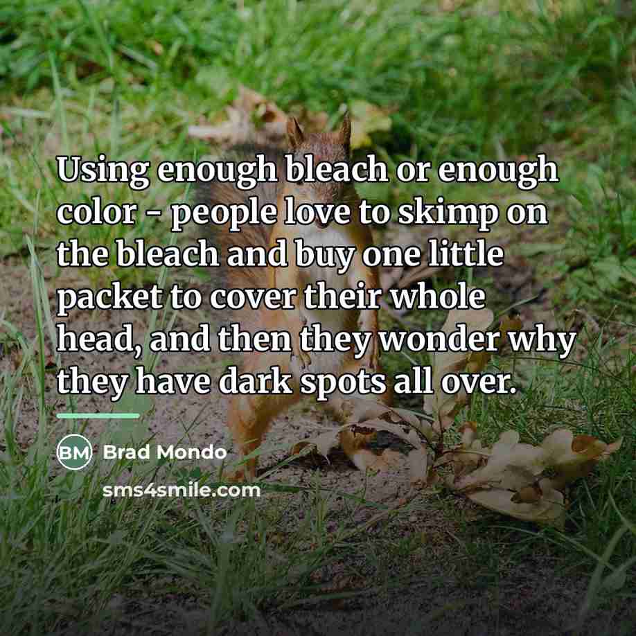“Using enough bleach or enough color - people love to…” quote by Brad Mondo