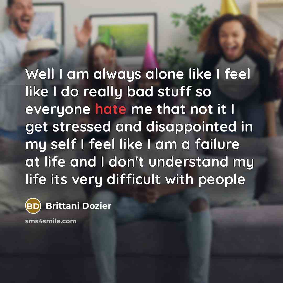“Well I am always alone like I feel like I…” quote by Brittani Dozier