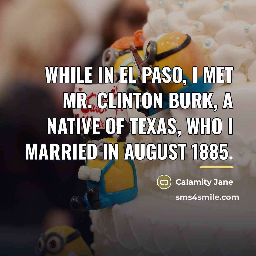 “While in El Paso, I met Mr. Clinton Burk, a…” quote by Calamity Jane