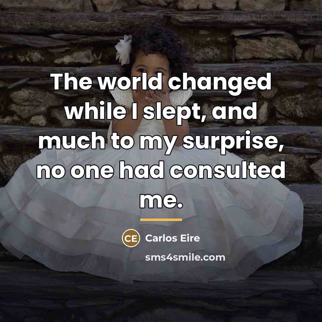 “The world changed while I slept, and much to my…” quote by Carlos Eire