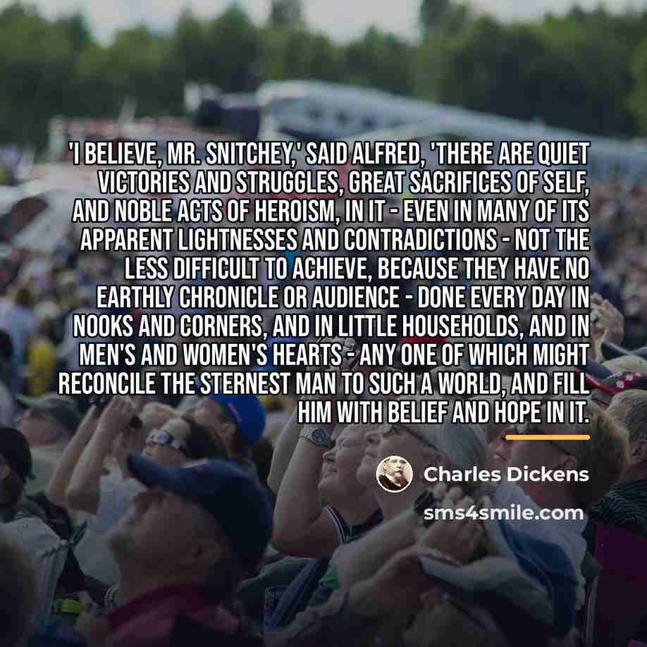 “'I believe, Mr. Snitchey,' said Alfred, 'there are quiet victories…” quote by Charles Dickens
