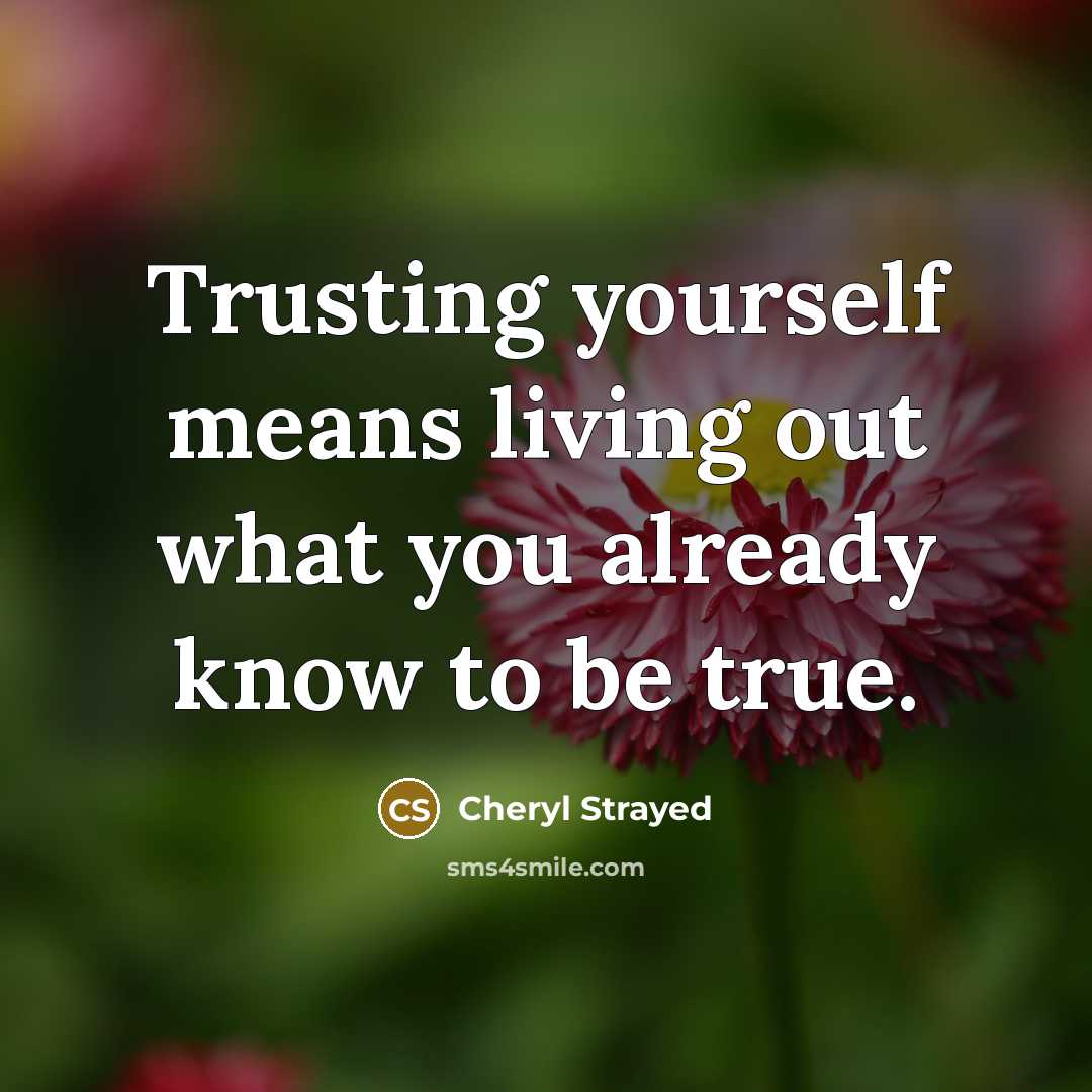 “Trusting yourself means living out what you already know to…” quote by Cheryl Strayed