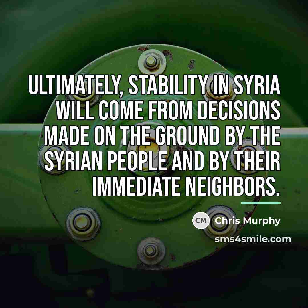 “Ultimately, stability in Syria will come from decisions made on…” quote by Chris Murphy