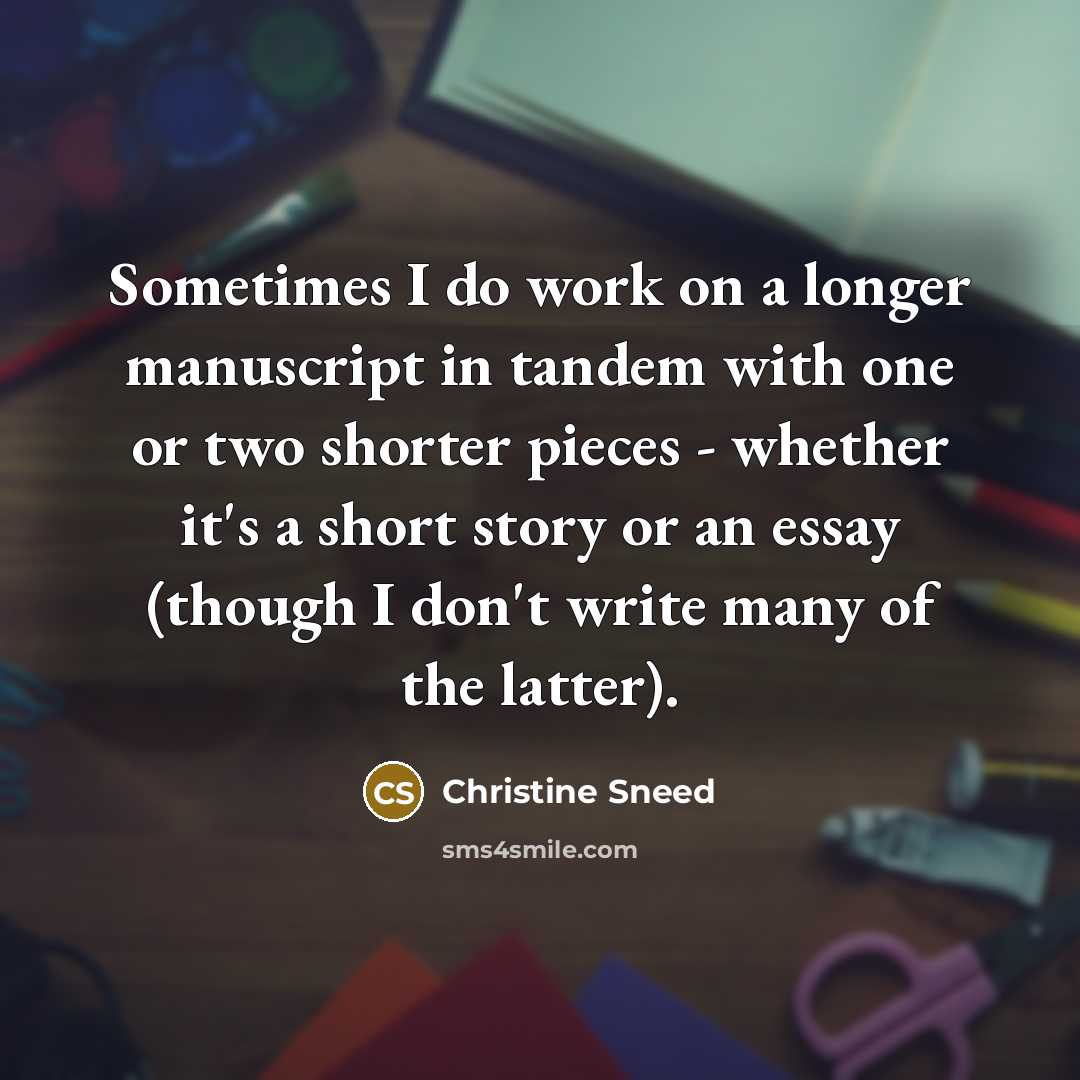 “Sometimes I do work on a longer manuscript in tandem…” quote by Christine Sneed